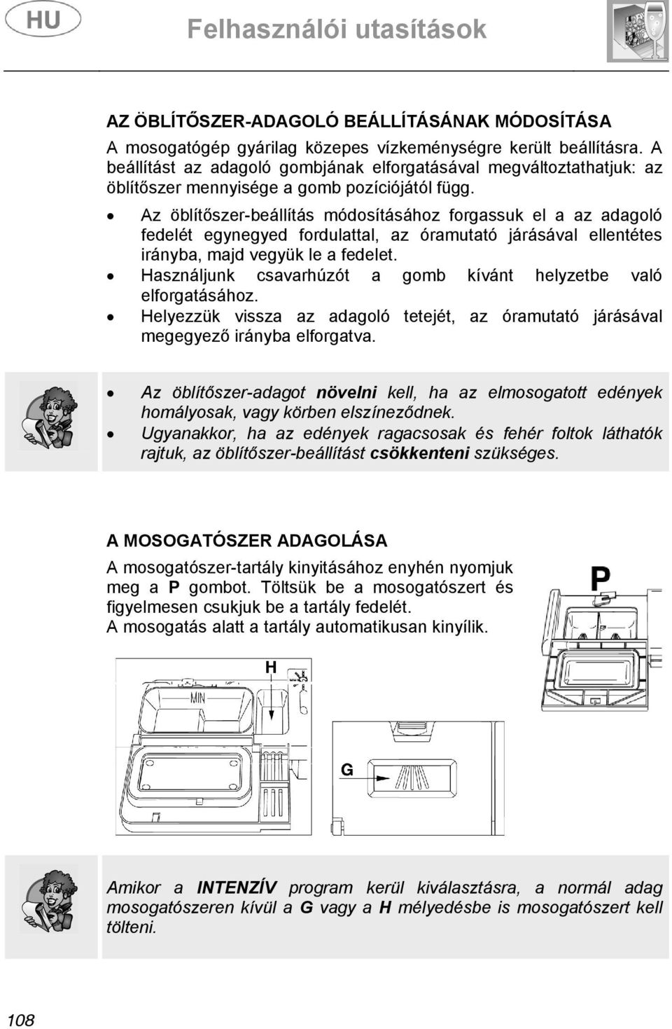 Az öblítőszer-beállítás módosításához forgassuk el a az adagoló fedelét egynegyed fordulattal, az óramutató járásával ellentétes irányba, majd vegyük le a fedelet.