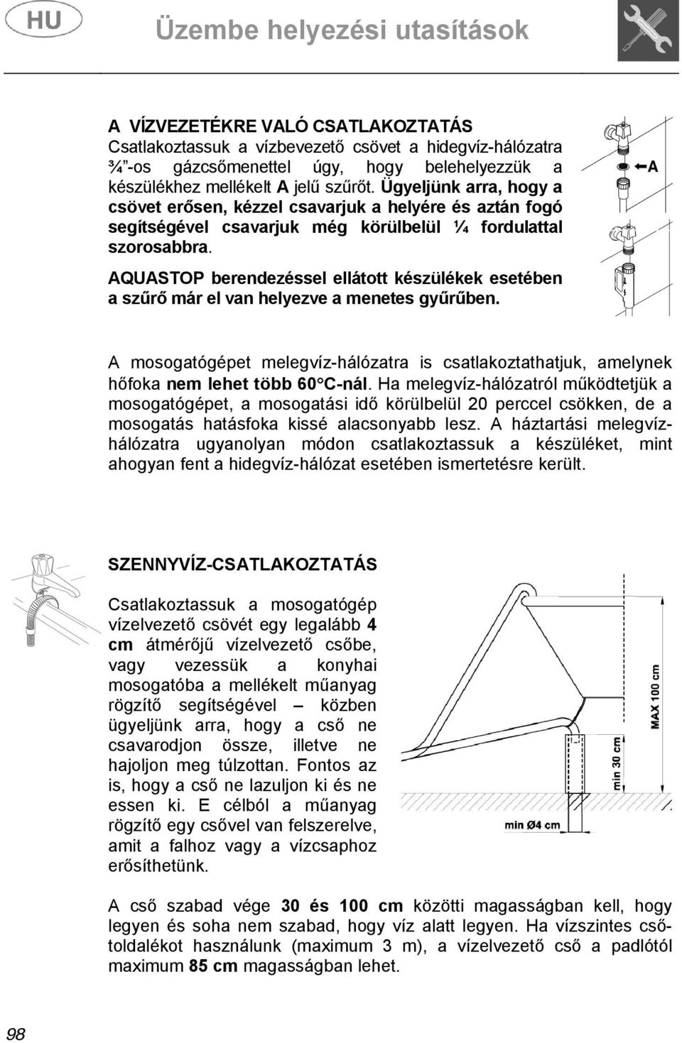 AQUASTOP berendezéssel ellátott készülékek esetében a szűrő már el van helyezve a menetes gyűrűben. A mosogatógépet melegvíz-hálózatra is csatlakoztathatjuk, amelynek hőfoka nem lehet több 60 C-nál.