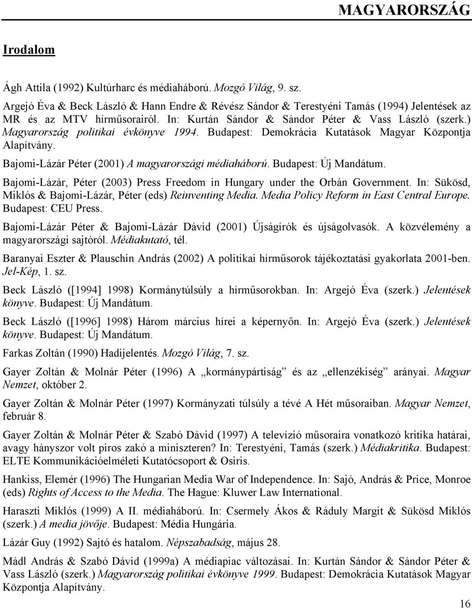 Bajomi-Lázár Péter (2001) A magyarországi médiaháború. Budapest: Új Mandátum. Bajomi-Lázár, Péter (2003) Press Freedom in Hungary under the Orbán Government.