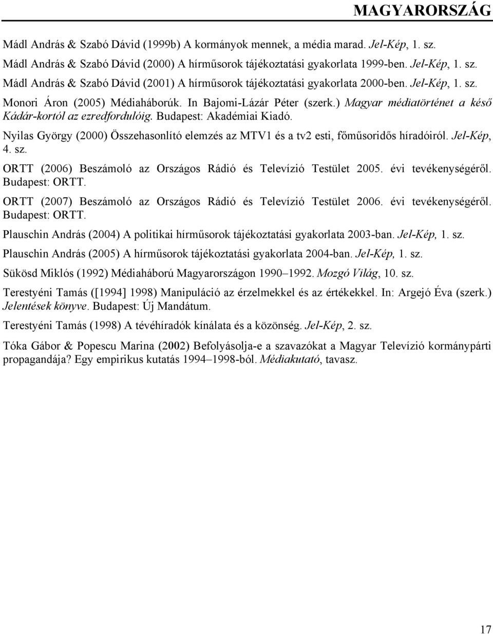 Nyilas György (2000) Összehasonlító elemzés az MTV1 és a tv2 esti, főműsoridős híradóiról. Jel-Kép, 4. sz. ORTT (2006) Beszámoló az Országos Rádió és Televízió Testület 2005. évi tevékenységéről.