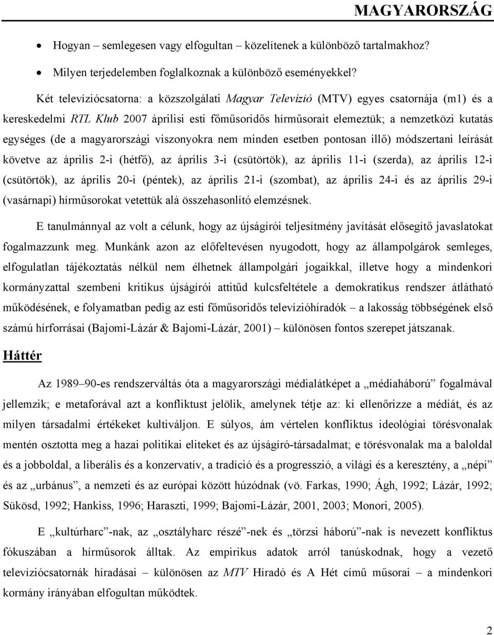 a magyarországi viszonyokra nem minden esetben pontosan illő) módszertani leírását követve az április 2-i (hétfő), az április 3-i (csütörtök), az április 11-i (szerda), az április 12-i (csütörtök),