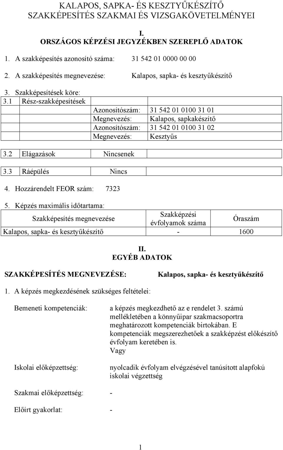 1 Rész-szakképesítések Azonosítószám: 31 542 01 0100 31 01 Megnevezés: Kalapos, sapkakészítő Azonosítószám: 31 542 01 0100 31 02 Megnevezés: Kesztyűs 3.2 Elágazások Nincsenek 3.3 Ráépülés Nincs 4.