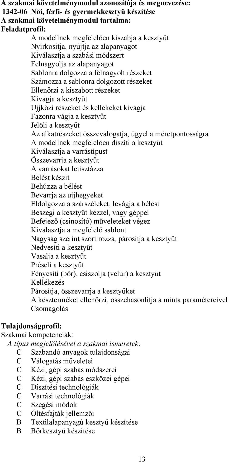 részeket Kivágja a kesztyűt Ujjközi részeket és kellékeket kivágja Fazonra vágja a kesztyűt Jelöli a kesztyűt Az alkatrészeket összeválogatja, ügyel a méretpontosságra A modellnek megfelelően díszíti