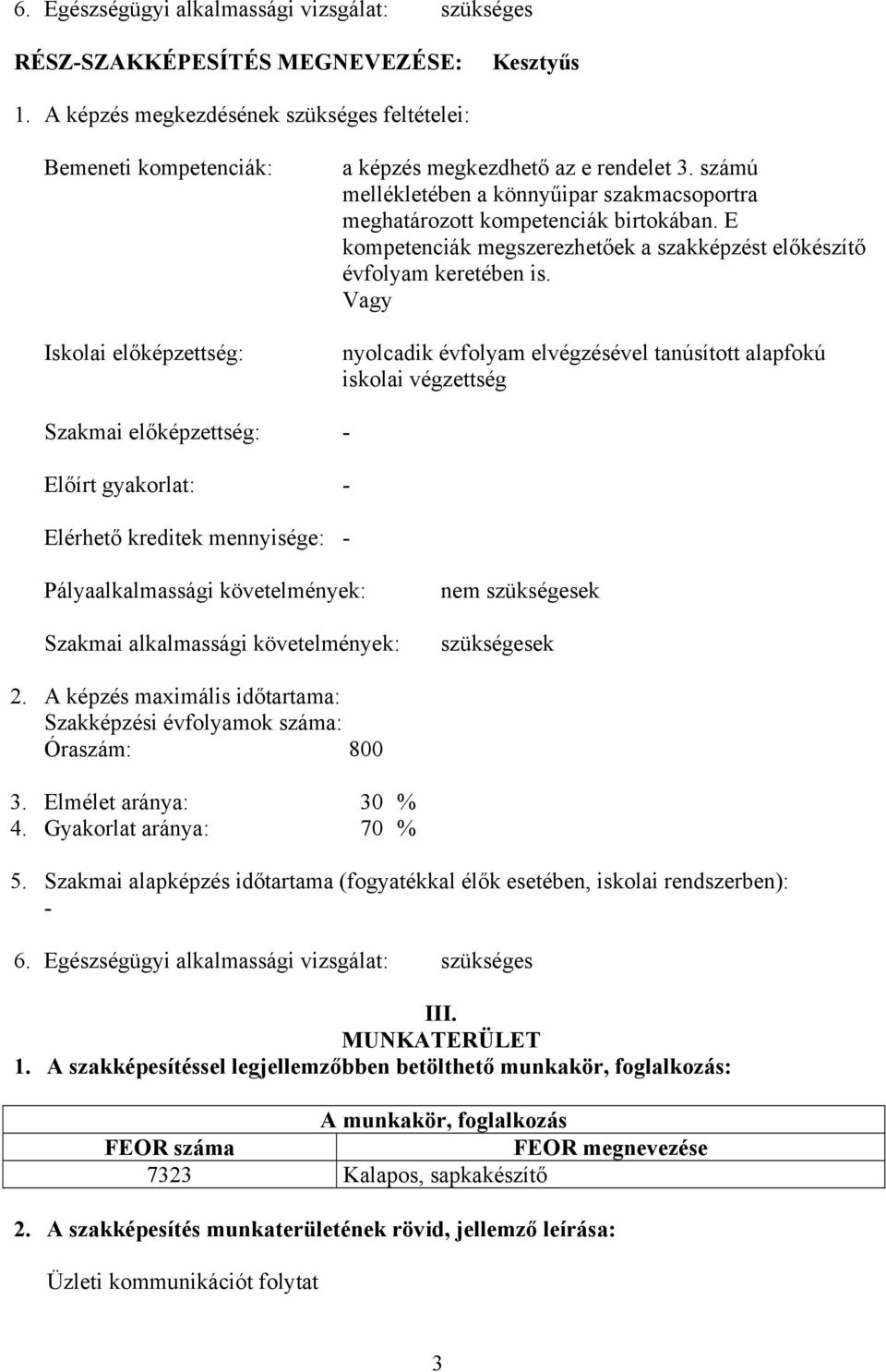 számú mellékletében a könnyűipar szakmacsoportra meghatározott kompetenciák birtokában. E kompetenciák megszerezhetőek a szakképzést előkészítő évfolyam keretében is.