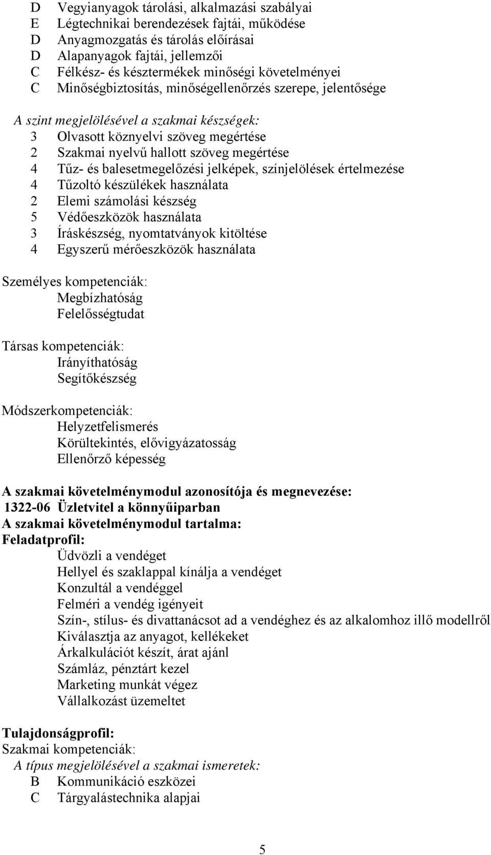 Tűz- és balesetmegelőzési jelképek, színjelölések értelmezése 4 Tűzoltó készülékek használata 2 Elemi számolási készség 5 Védőeszközök használata 3 Íráskészség, nyomtatványok kitöltése 4 Egyszerű