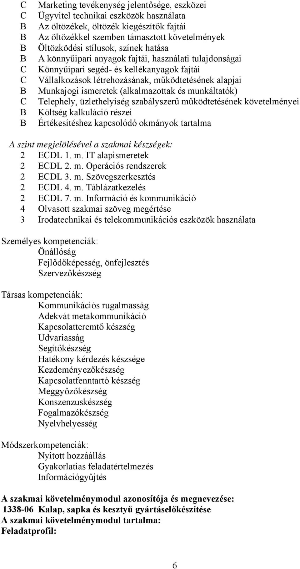 ismeretek (alkalmazottak és munkáltatók) Telephely, üzlethelyiség szabályszerű működtetésének követelményei Költség kalkuláció részei Értékesítéshez kapcsolódó okmányok tartalma A szint