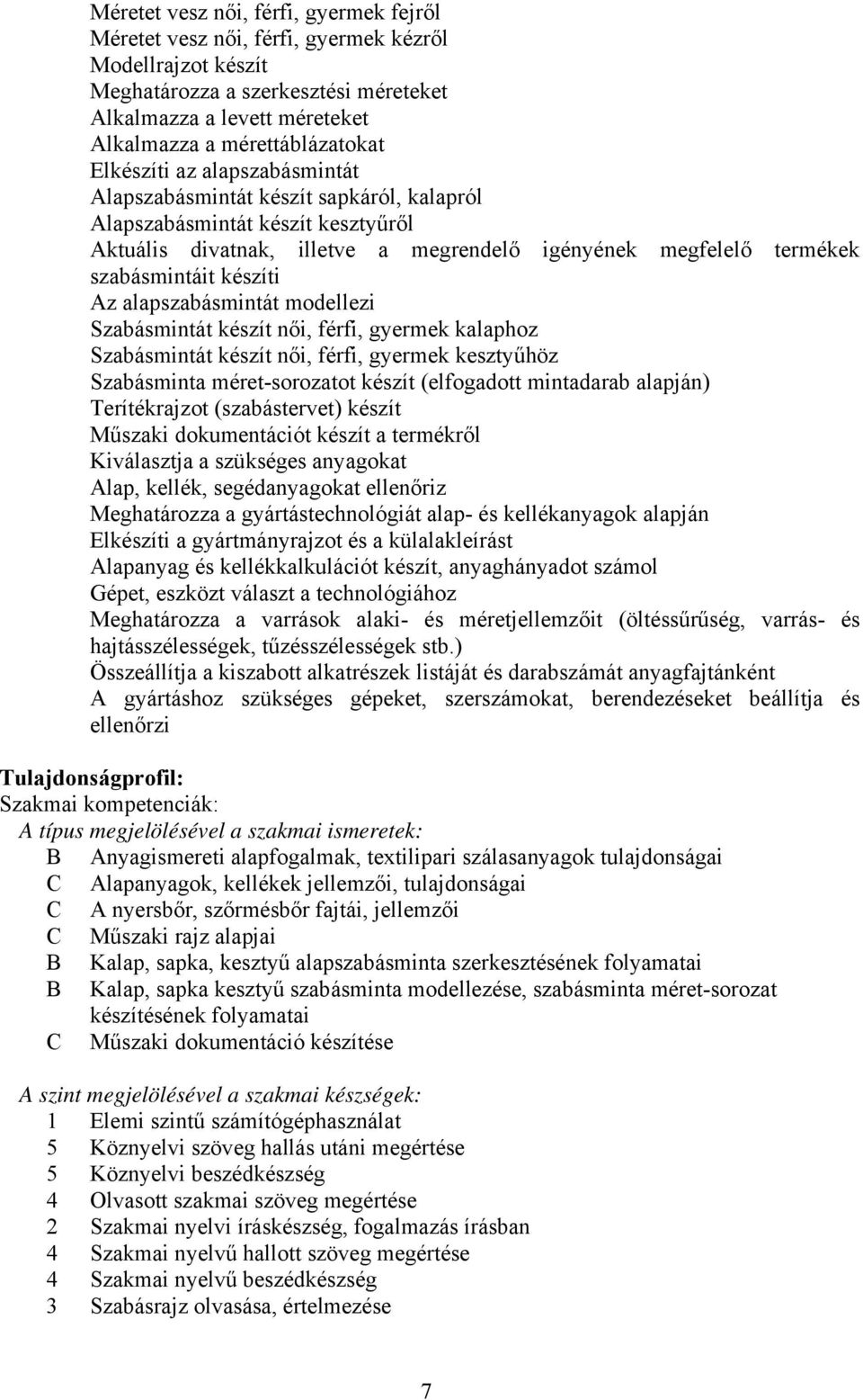 Az alapszabásmintát modellezi Szabásmintát készít női, férfi, gyermek kalaphoz Szabásmintát készít női, férfi, gyermek kesztyűhöz Szabásminta méret-sorozatot készít (elfogadott mintadarab alapján)