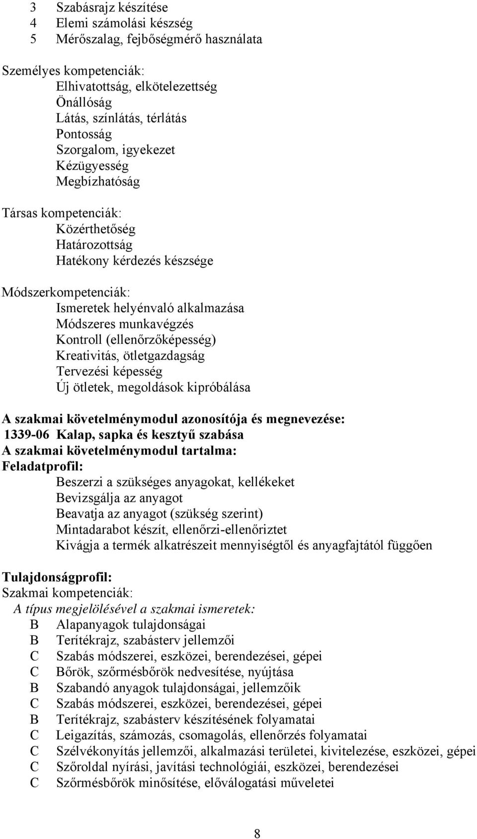 (ellenőrzőképesség) Kreativitás, ötletgazdagság Tervezési képesség Új ötletek, megoldások kipróbálása A szakmai követelménymodul azonosítója és megnevezése: 1339-06 Kalap, sapka és kesztyű szabása A