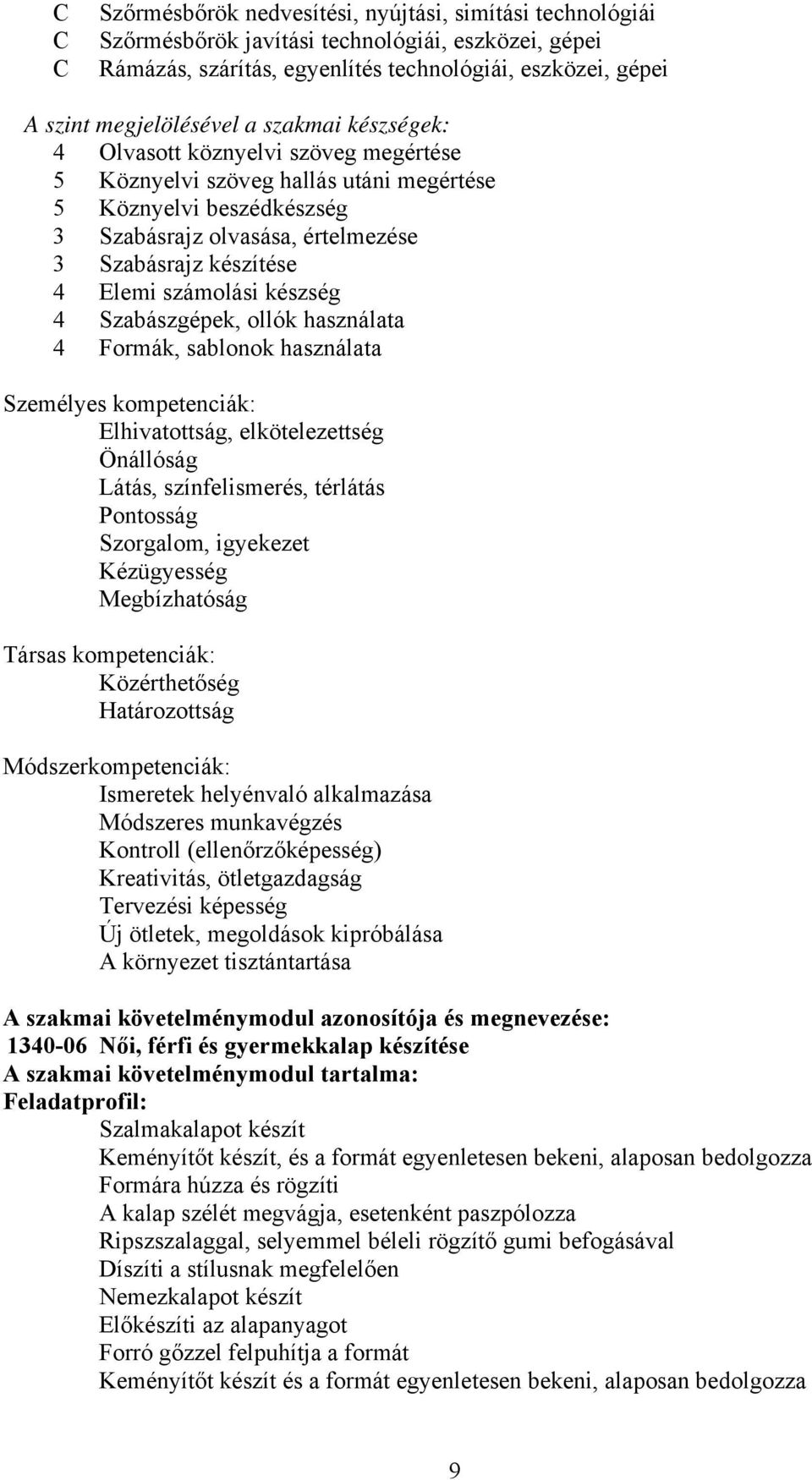 számolási készség 4 Szabászgépek, ollók használata 4 Formák, sablonok használata Személyes kompetenciák: Elhivatottság, elkötelezettség Önállóság Látás, színfelismerés, térlátás Pontosság Szorgalom,