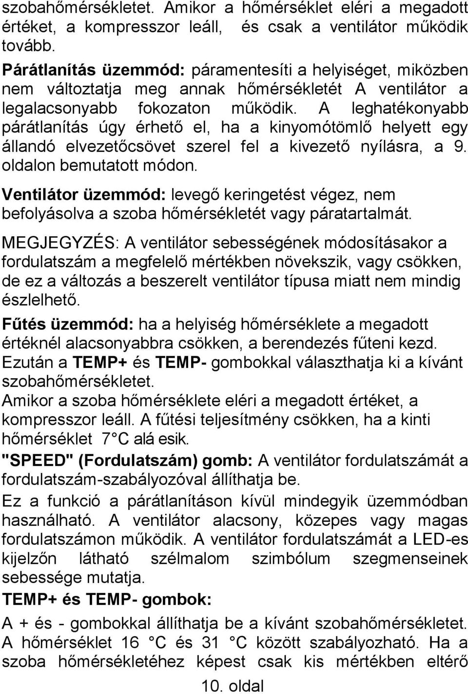 A leghatékonyabb párátlanítás úgy érhető el, ha a kinyomótömlő helyett egy állandó elvezetőcsövet szerel fel a kivezető nyílásra, a 9. oldalon bemutatott módon.