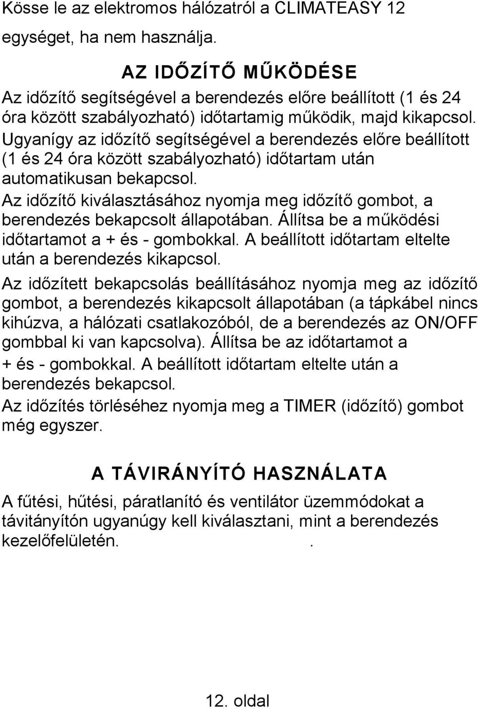 Ugyanígy az időzítő segítségével a berendezés előre beállított (1 és 24 óra között szabályozható) időtartam után automatikusan bekapcsol.