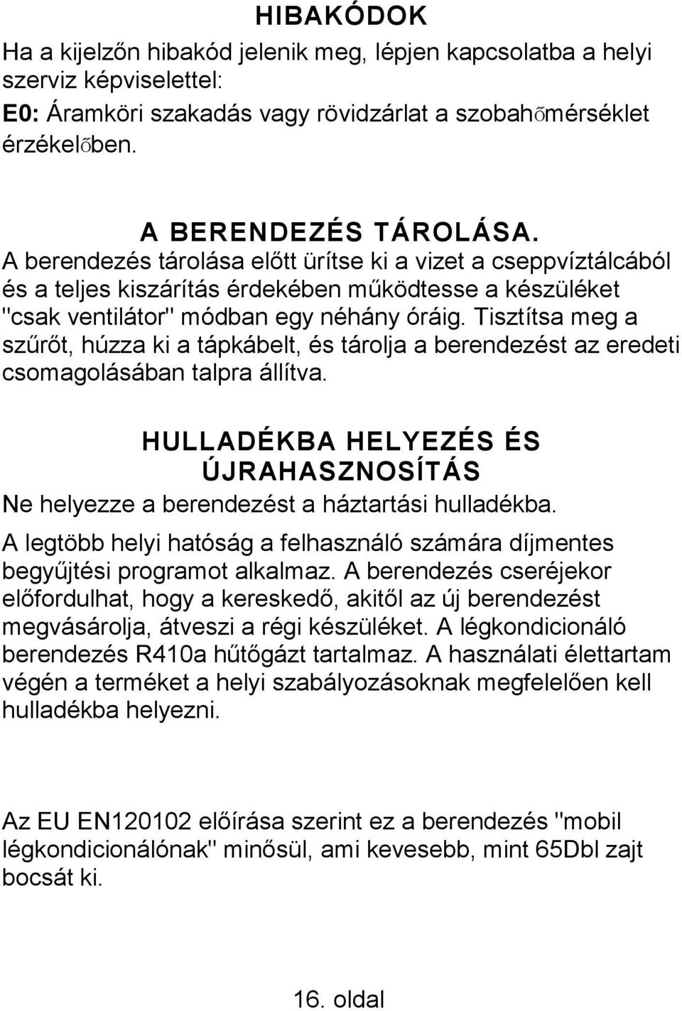 Tisztítsa meg a szűrőt, húzza ki a tápkábelt, és tárolja a berendezést az eredeti csomagolásában talpra állítva.