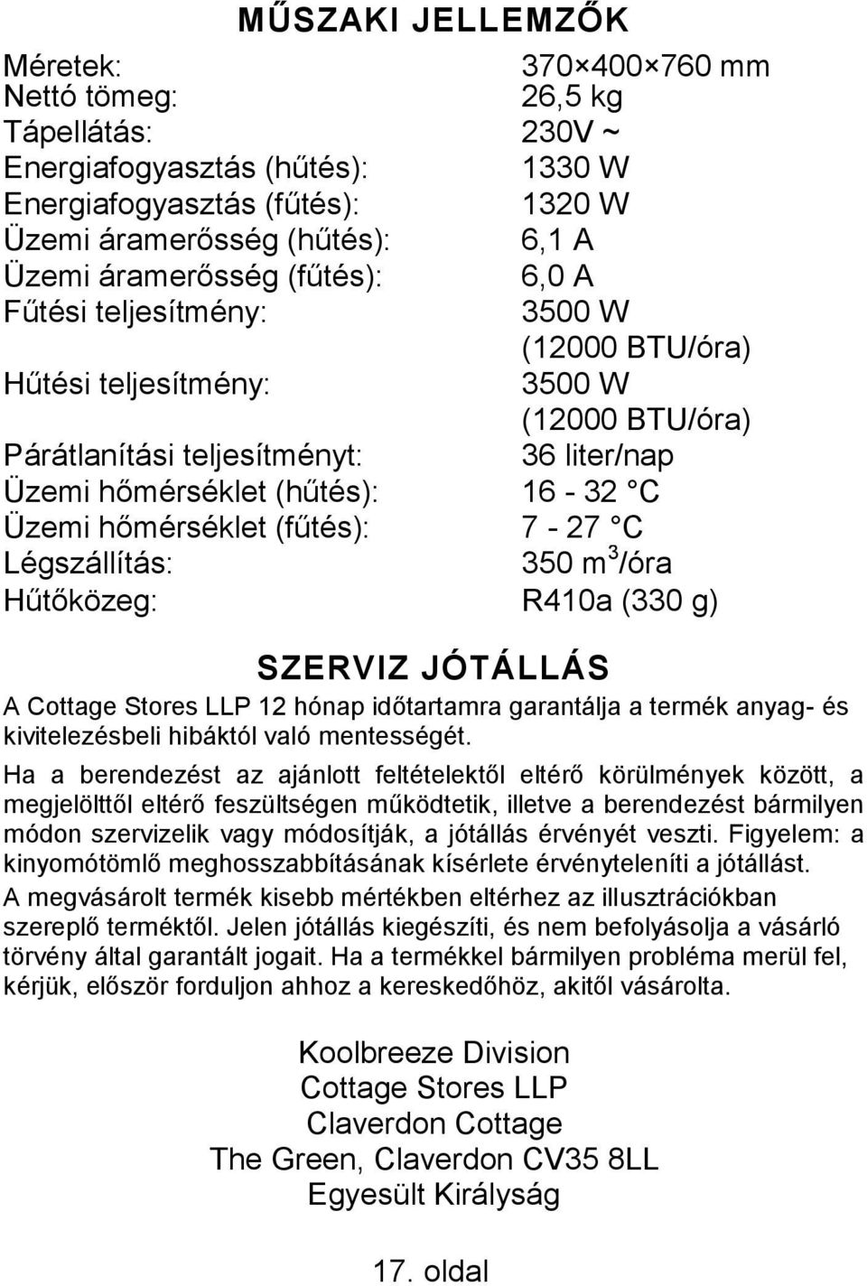 hőmérséklet (fűtés): 7-27 C Légszállítás: 350 m 3 /óra Hűtőközeg: R410a (330 g) SZERVIZ JÓTÁLLÁS A Cottage Stores LLP 12 hónap időtartamra garantálja a termék anyag- és kivitelezésbeli hibáktól való