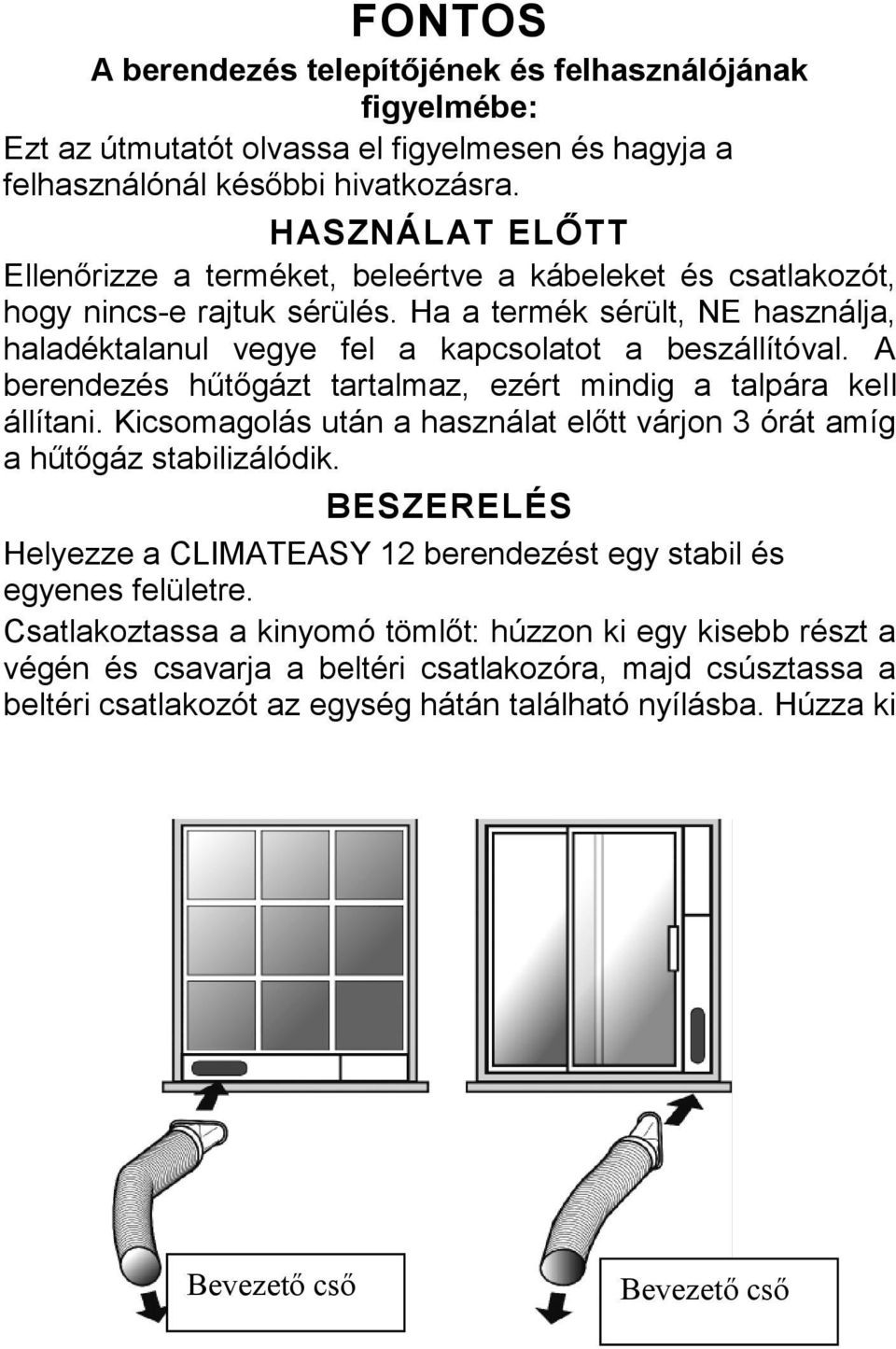 A berendezés hűtőgázt tartalmaz, ezért mindig a talpára kell állítani. Kicsomagolás után a használat előtt várjon 3 órát amíg a hűtőgáz stabilizálódik.