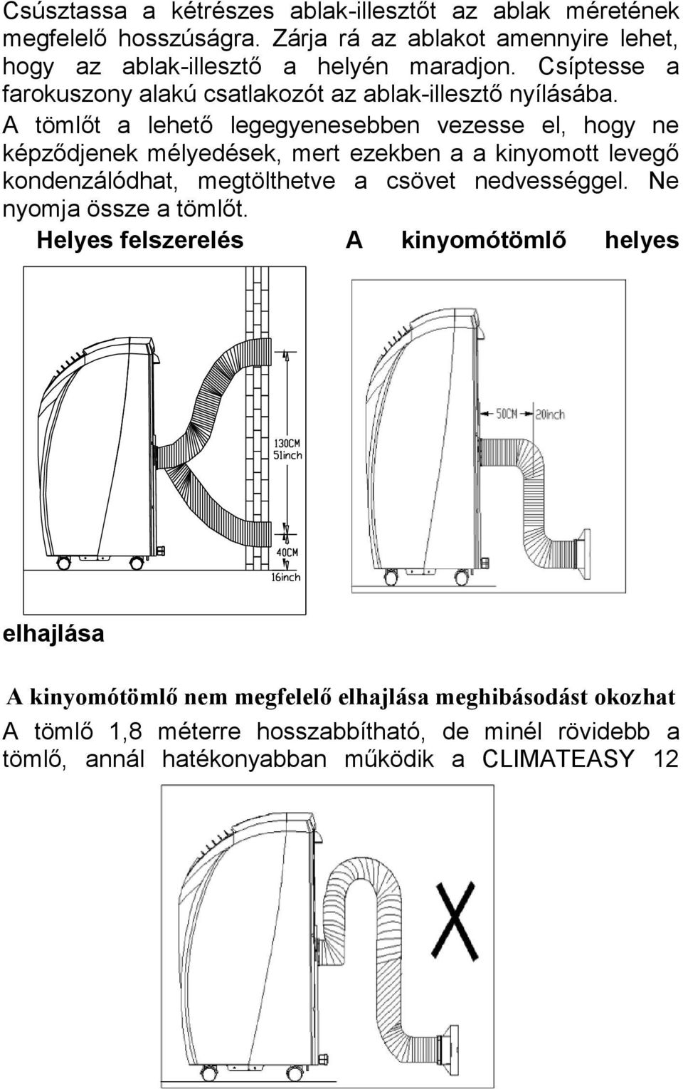 A tömlőt a lehető legegyenesebben vezesse el, hogy ne képződjenek mélyedések, mert ezekben a a kinyomott levegő kondenzálódhat, megtölthetve a csövet