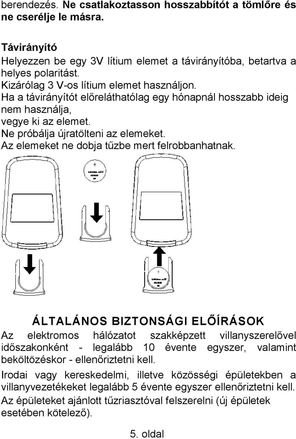Az elemeket ne dobja tűzbe mert felrobbanhatnak.