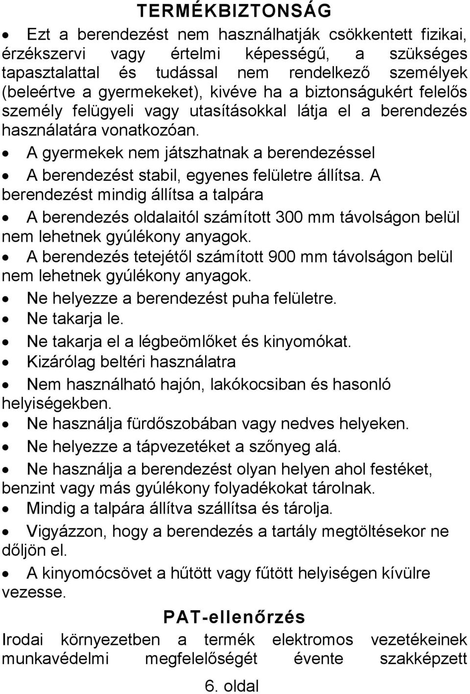 A gyermekek nem játszhatnak a berendezéssel A berendezést stabil, egyenes felületre állítsa.