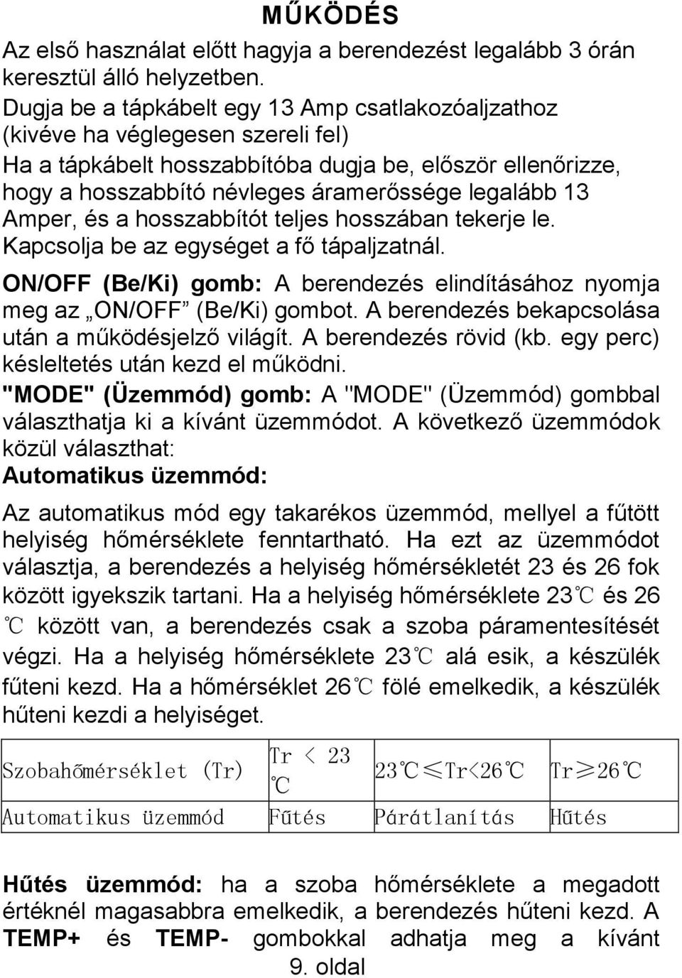 Amper, és a hosszabbítót teljes hosszában tekerje le. Kapcsolja be az egységet a fő tápaljzatnál. ON/OFF (Be/Ki) gomb: A berendezés elindításához nyomja meg az ON/OFF (Be/Ki) gombot.