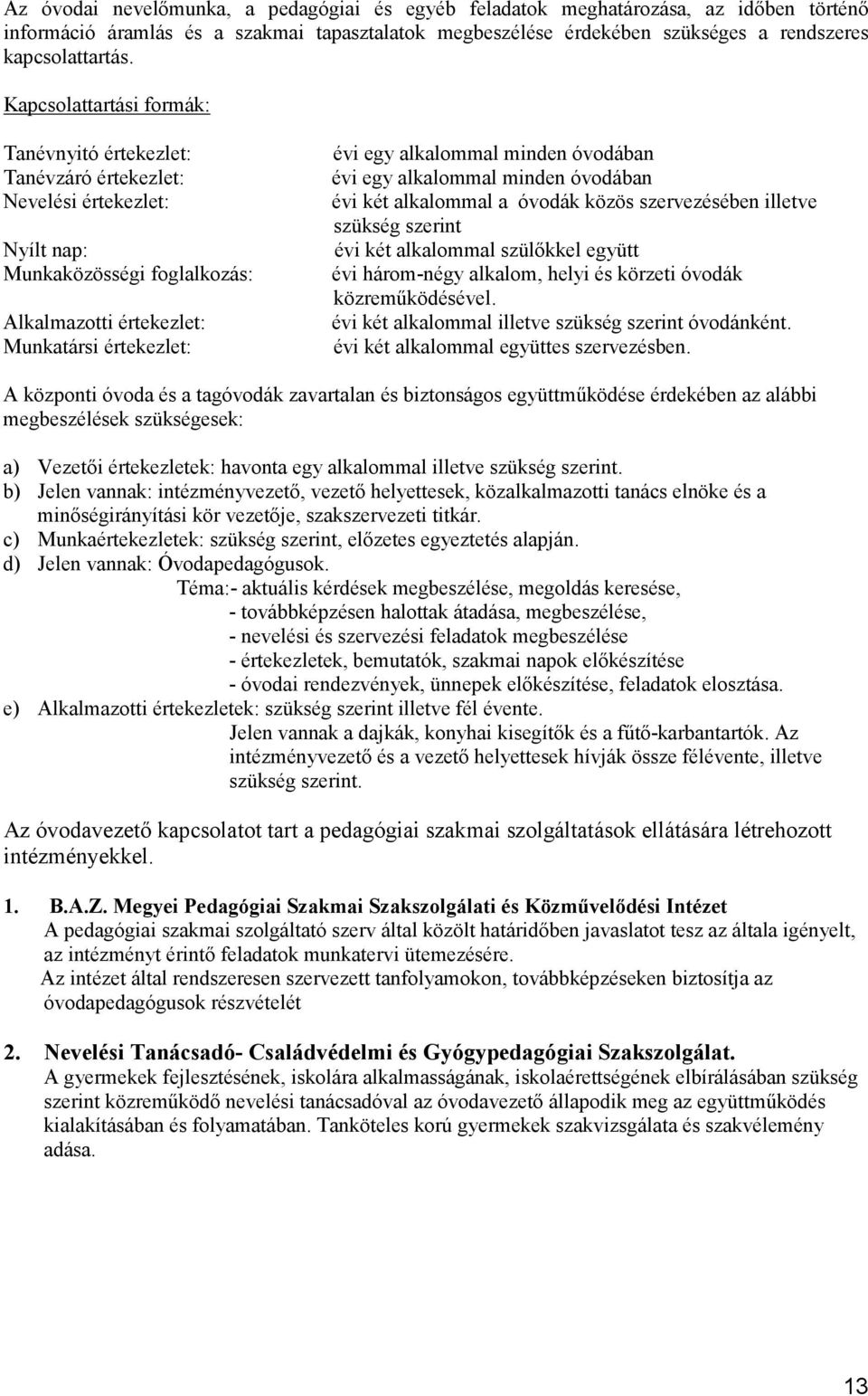 minden óvodában évi egy alkalommal minden óvodában évi két alkalommal a óvodák közös szervezésében illetve szükség szerint évi két alkalommal szülıkkel együtt évi három-négy alkalom, helyi és körzeti