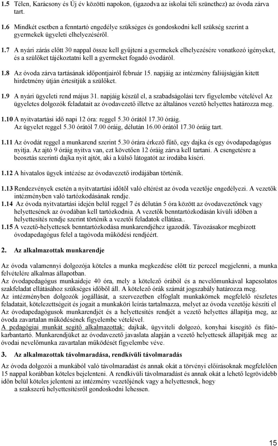 7 A nyári zárás elıtt 30 nappal össze kell győjteni a gyermekek elhelyezésére vonatkozó igényeket, és a szülıket tájékoztatni kell a gyermeket fogadó óvodáról. 1.