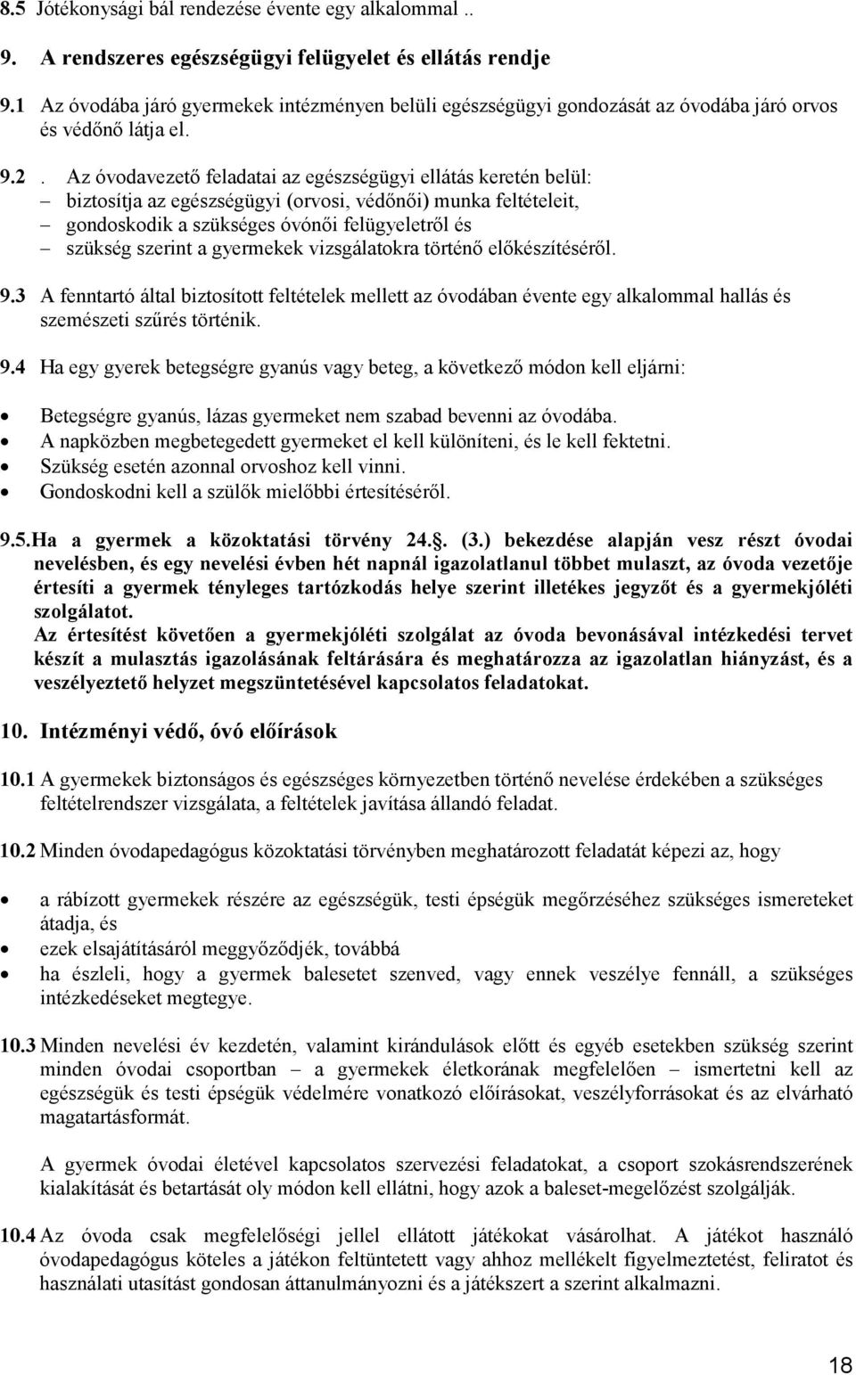 Az óvodavezetı feladatai az egészségügyi ellátás keretén belül: biztosítja az egészségügyi (orvosi, védınıi) munka feltételeit, gondoskodik a szükséges óvónıi felügyeletrıl és szükség szerint a