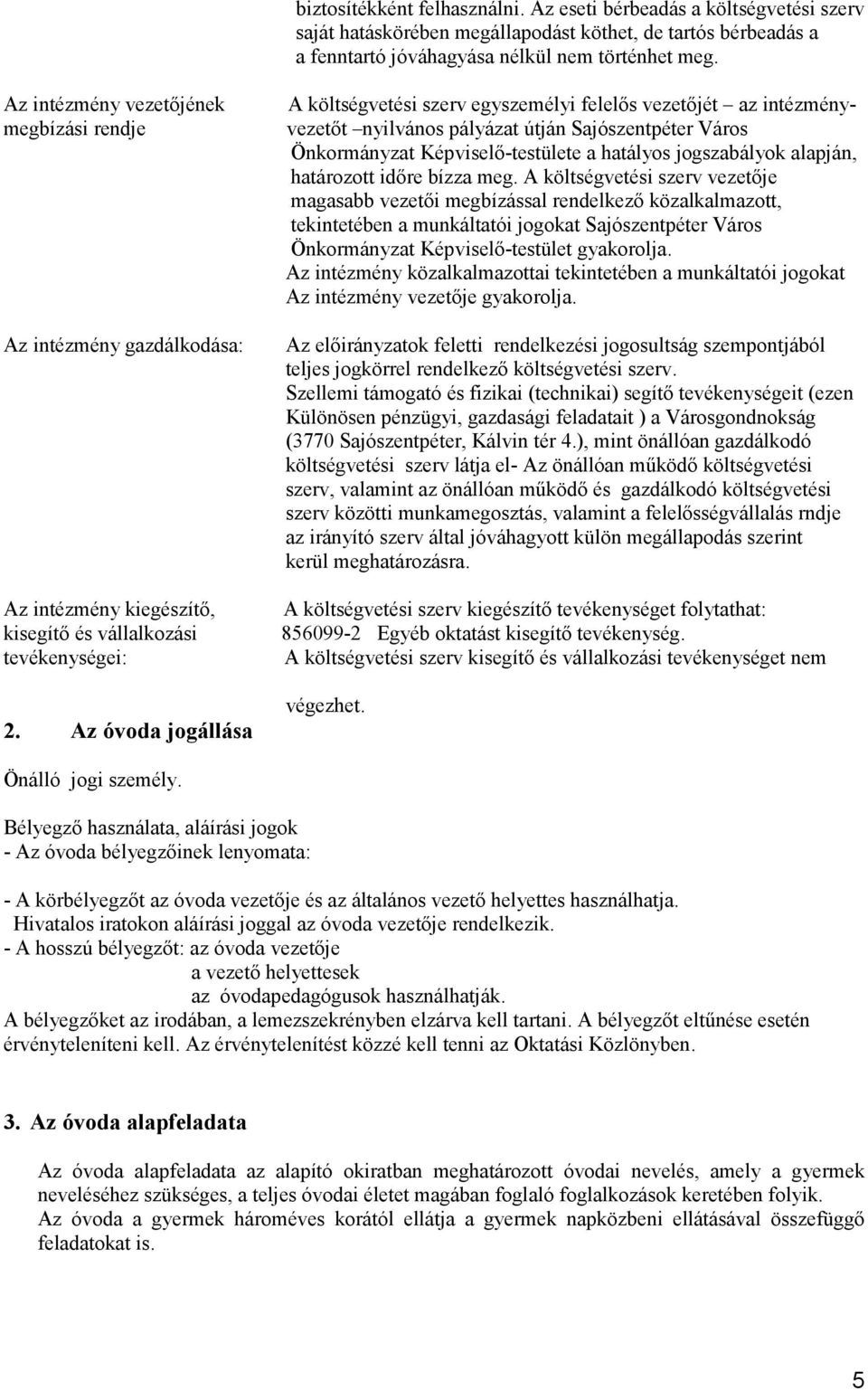 Az óvoda jogállása A költségvetési szerv egyszemélyi felelıs vezetıjét az intézményvezetıt nyilvános pályázat útján Sajószentpéter Város Önkormányzat Képviselı-testülete a hatályos jogszabályok