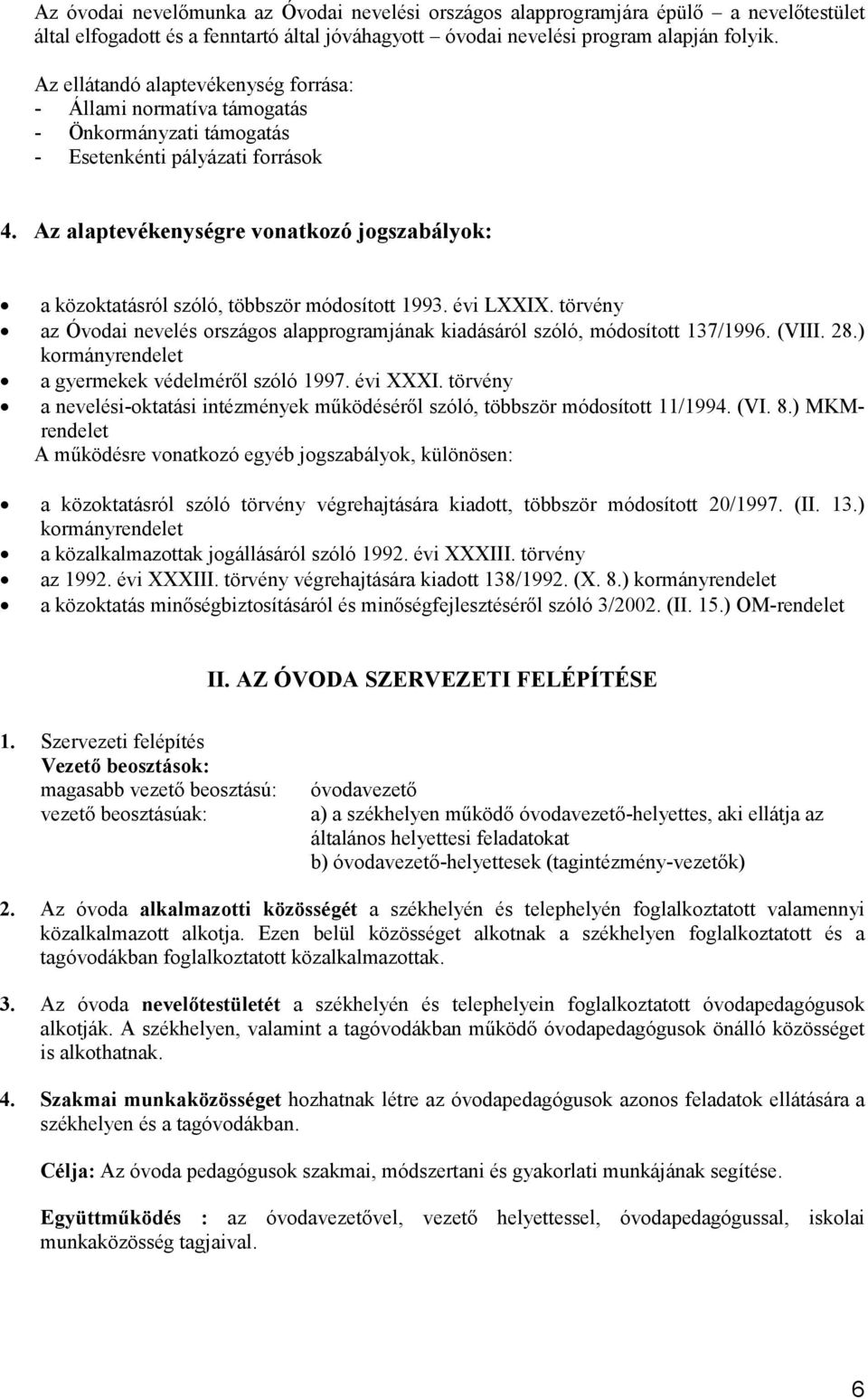 Az alaptevékenységre vonatkozó jogszabályok: a közoktatásról szóló, többször módosított 1993. évi LXXIX. törvény az Óvodai nevelés országos alapprogramjának kiadásáról szóló, módosított 137/1996.