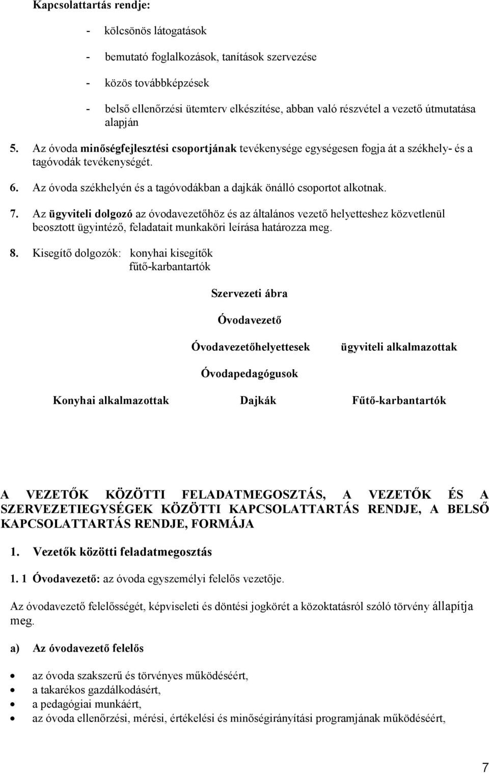 Az óvoda székhelyén és a tagóvodákban a dajkák önálló csoportot alkotnak. 7.