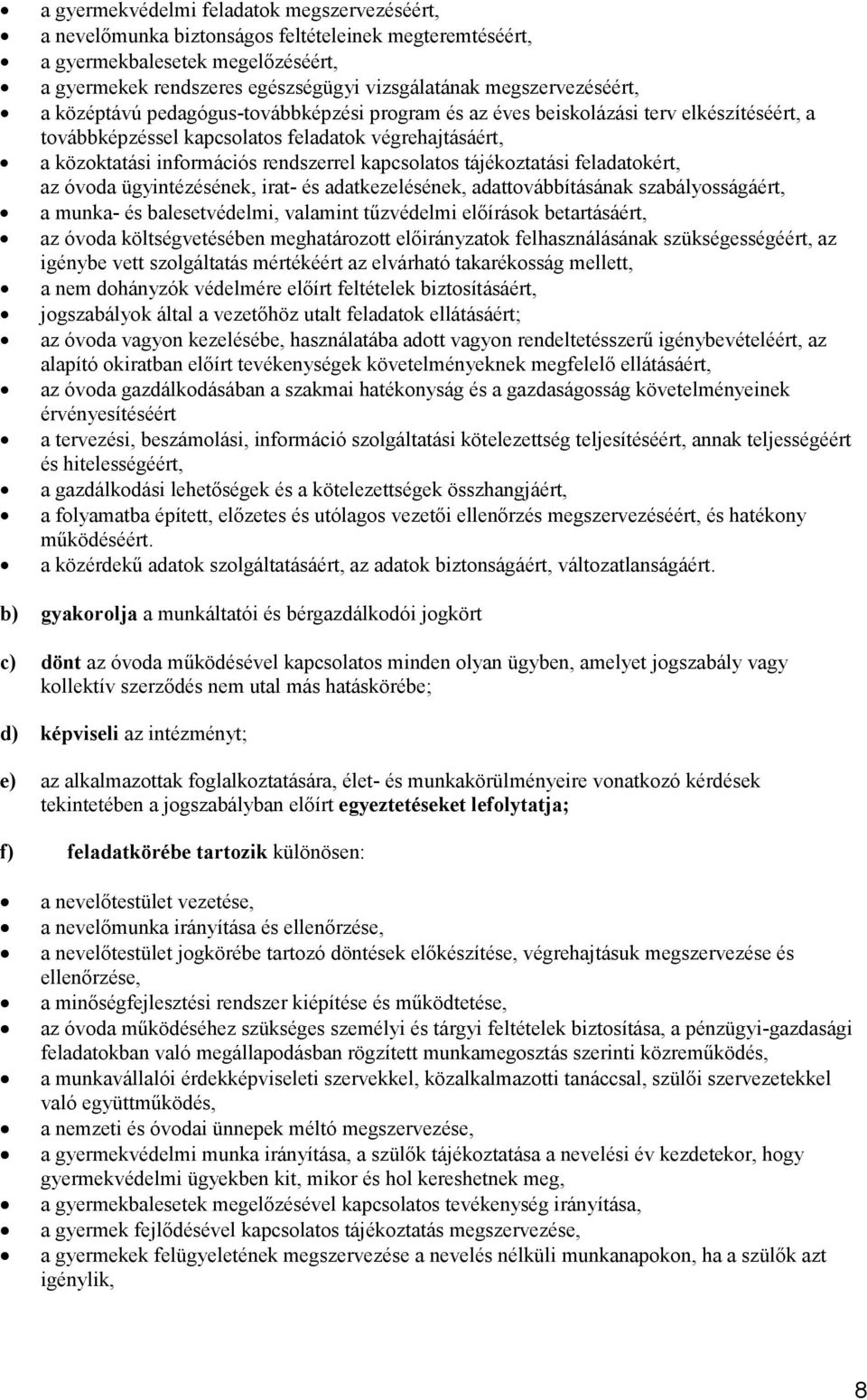 rendszerrel kapcsolatos tájékoztatási feladatokért, az óvoda ügyintézésének, irat- és adatkezelésének, adattovábbításának szabályosságáért, a munka- és balesetvédelmi, valamint tőzvédelmi elıírások