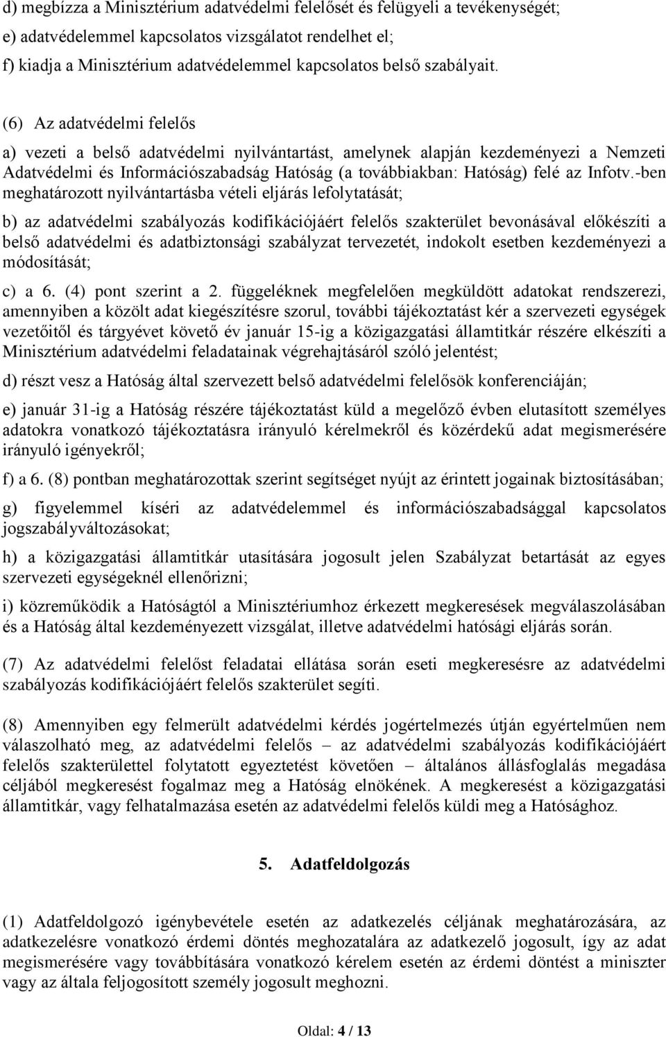 (6) Az adatvédelmi felelős a) vezeti a belső adatvédelmi nyilvántartást, amelynek alapján kezdeményezi a Nemzeti Adatvédelmi és Információszabadság Hatóság (a továbbiakban: Hatóság) felé az Infotv.