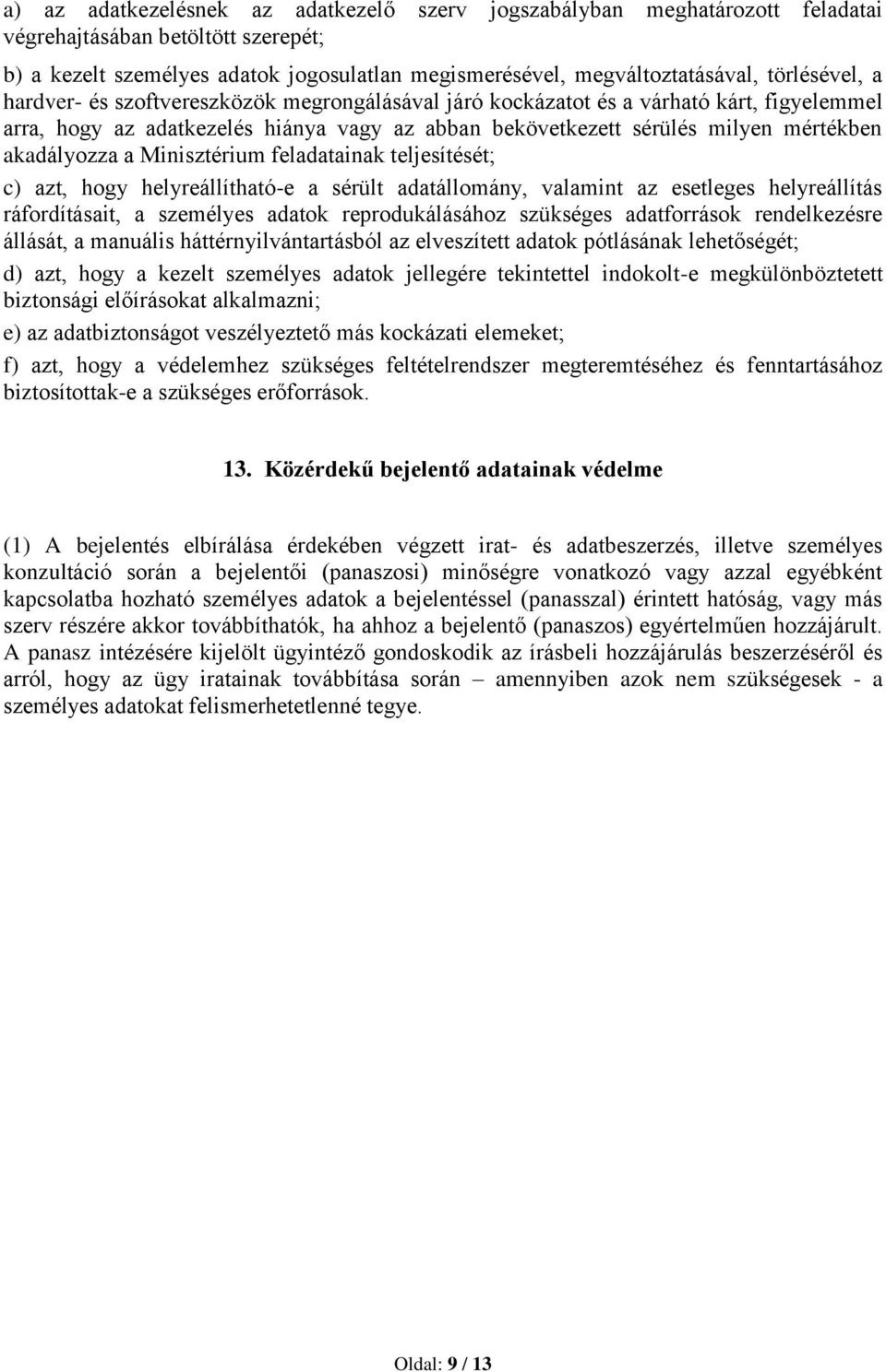 akadályozza a Minisztérium feladatainak teljesítését; c) azt, hogy helyreállítható-e a sérült adatállomány, valamint az esetleges helyreállítás ráfordításait, a személyes adatok reprodukálásához