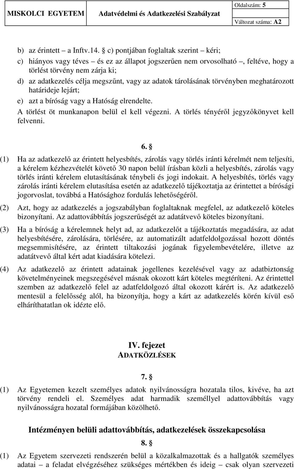 tárolásának törvényben meghatározott határideje lejárt; e) azt a bíróság vagy a Hatóság elrendelte. A törlést öt munkanapon belül el kell végezni. A törlés tényéről jegyzőkönyvet kell felvenni. 6.