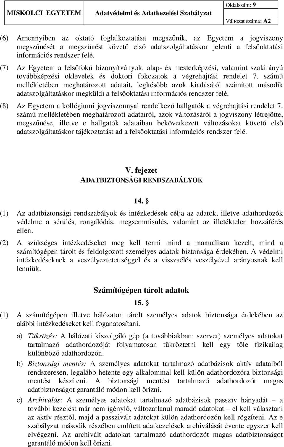 számú mellékletében meghatározott adatait, legkésőbb azok kiadásától számított második adatszolgáltatáskor megküldi a felsőoktatási információs rendszer felé.