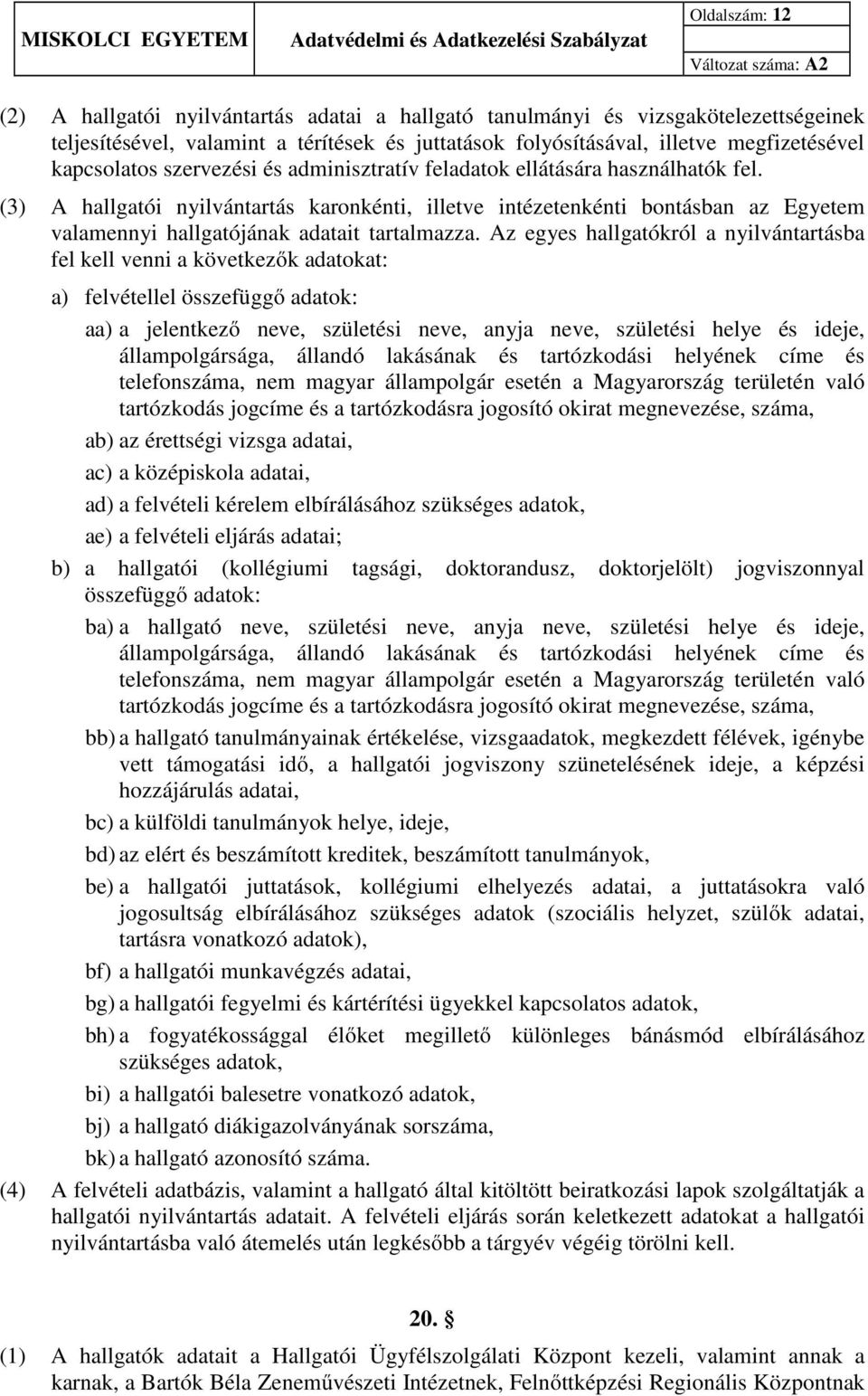 (3) A hallgatói nyilvántartás karonkénti, illetve intézetenkénti bontásban az Egyetem valamennyi hallgatójának adatait tartalmazza.