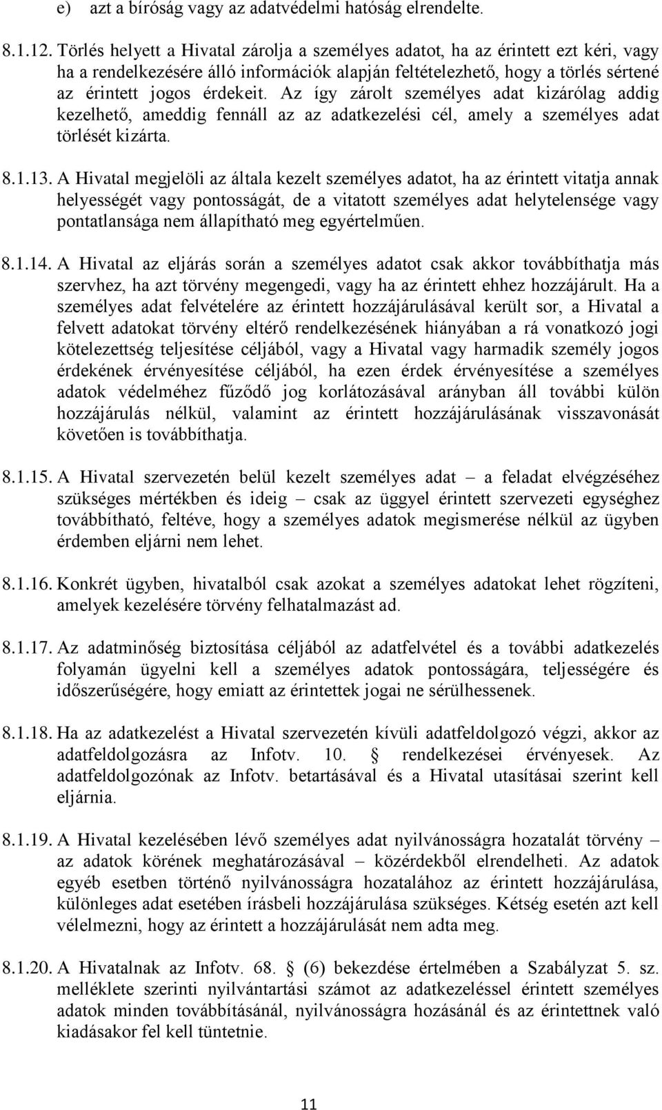 Az így zárolt személyes adat kizárólag addig kezelhető, ameddig fennáll az az adatkezelési cél, amely a személyes adat törlését kizárta. 8.1.13.