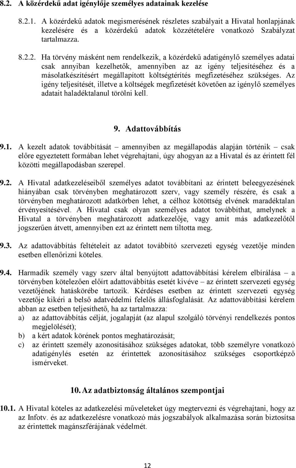 2. Ha törvény másként nem rendelkezik, a közérdekű adatigénylő személyes adatai csak annyiban kezelhetők, amennyiben az az igény teljesítéséhez és a másolatkészítésért megállapított költségtérítés