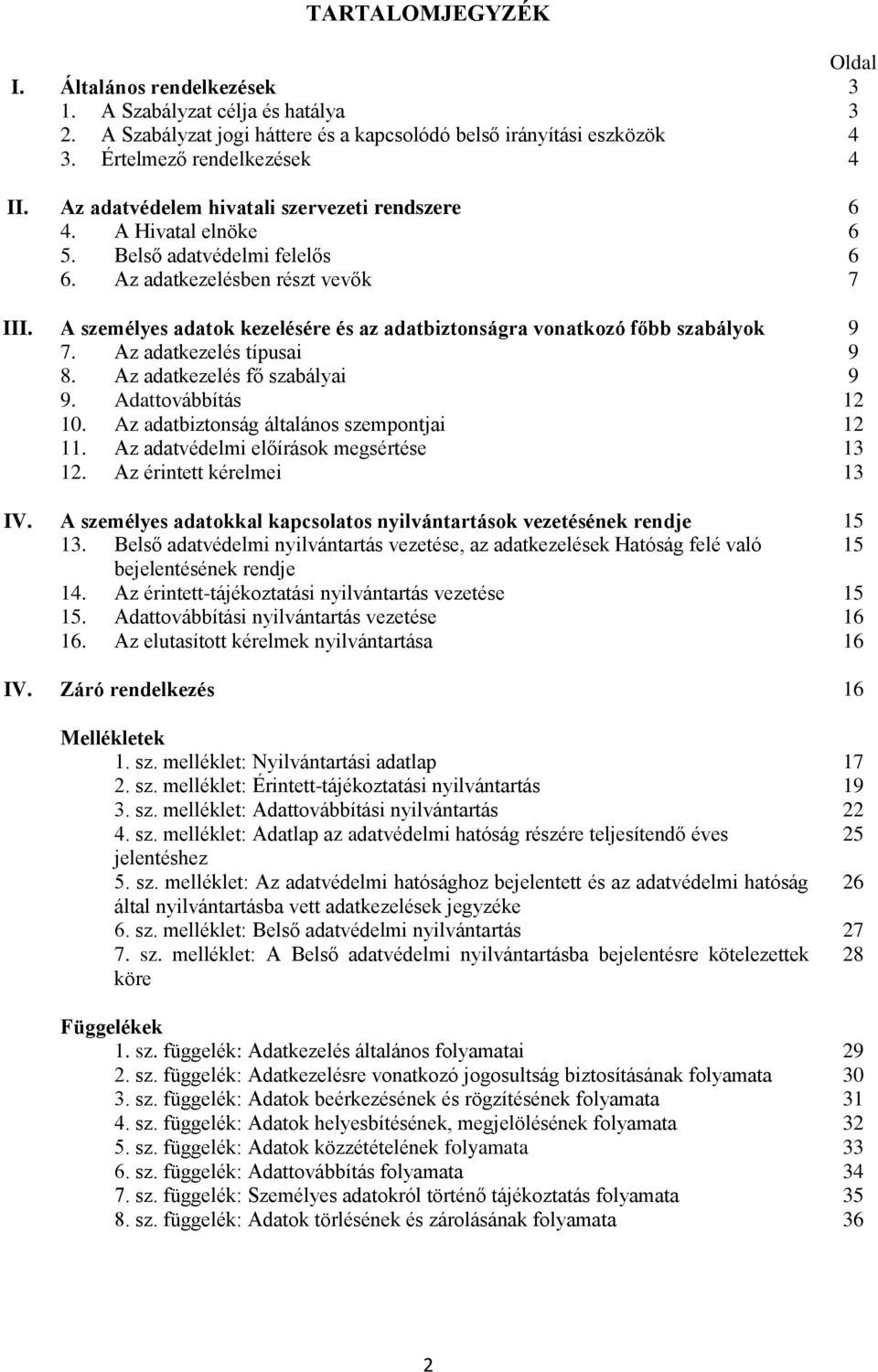 A személyes adatok kezelésére és az adatbiztonságra vonatkozó főbb szabályok 9 7. Az adatkezelés típusai 9 8. Az adatkezelés fő szabályai 9 9. Adattovábbítás 12 10.