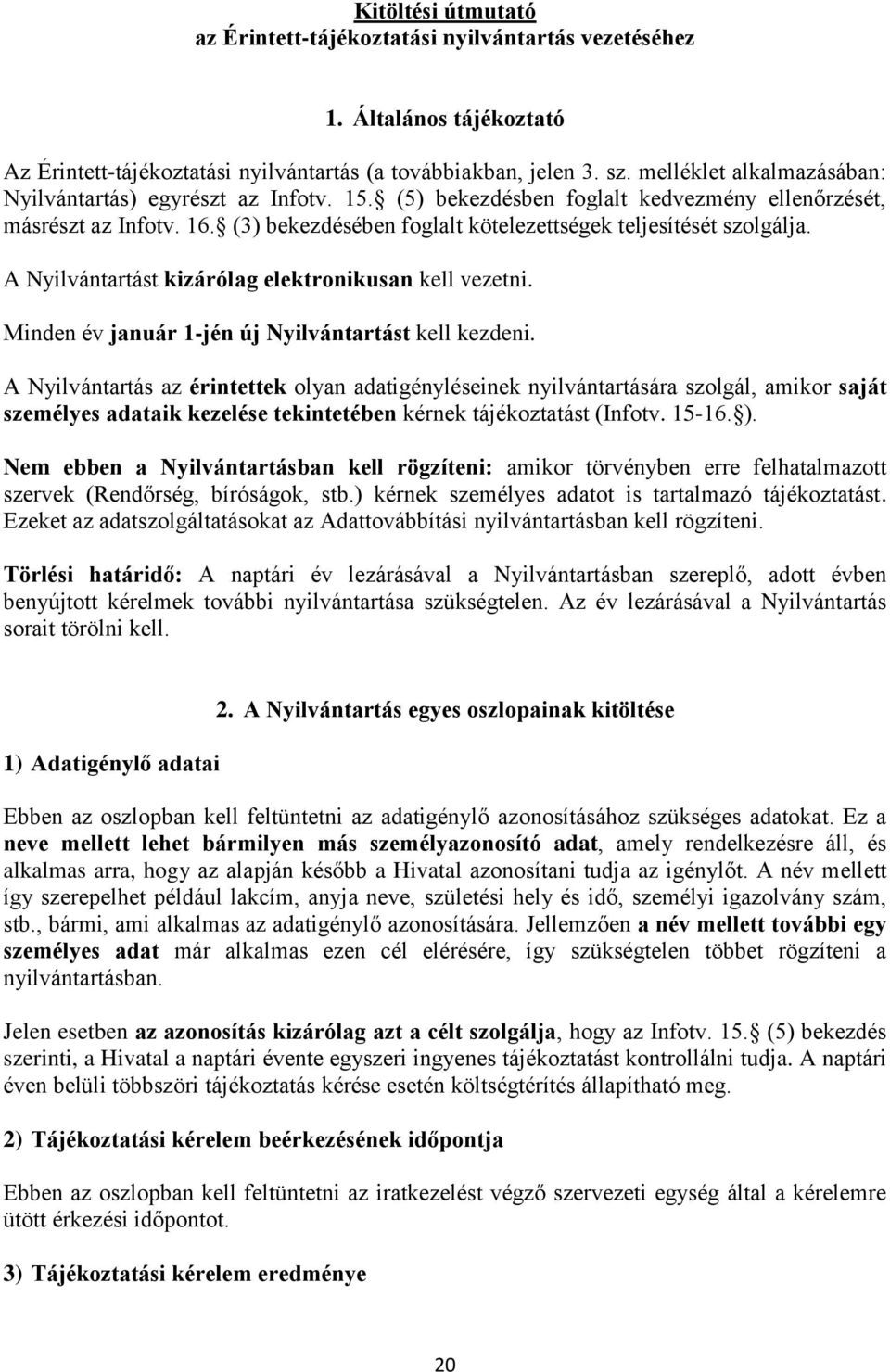 (3) bekezdésében foglalt kötelezettségek teljesítését szolgálja. A Nyilvántartást kizárólag elektronikusan kell vezetni. Minden év január 1-jén új Nyilvántartást kell kezdeni.