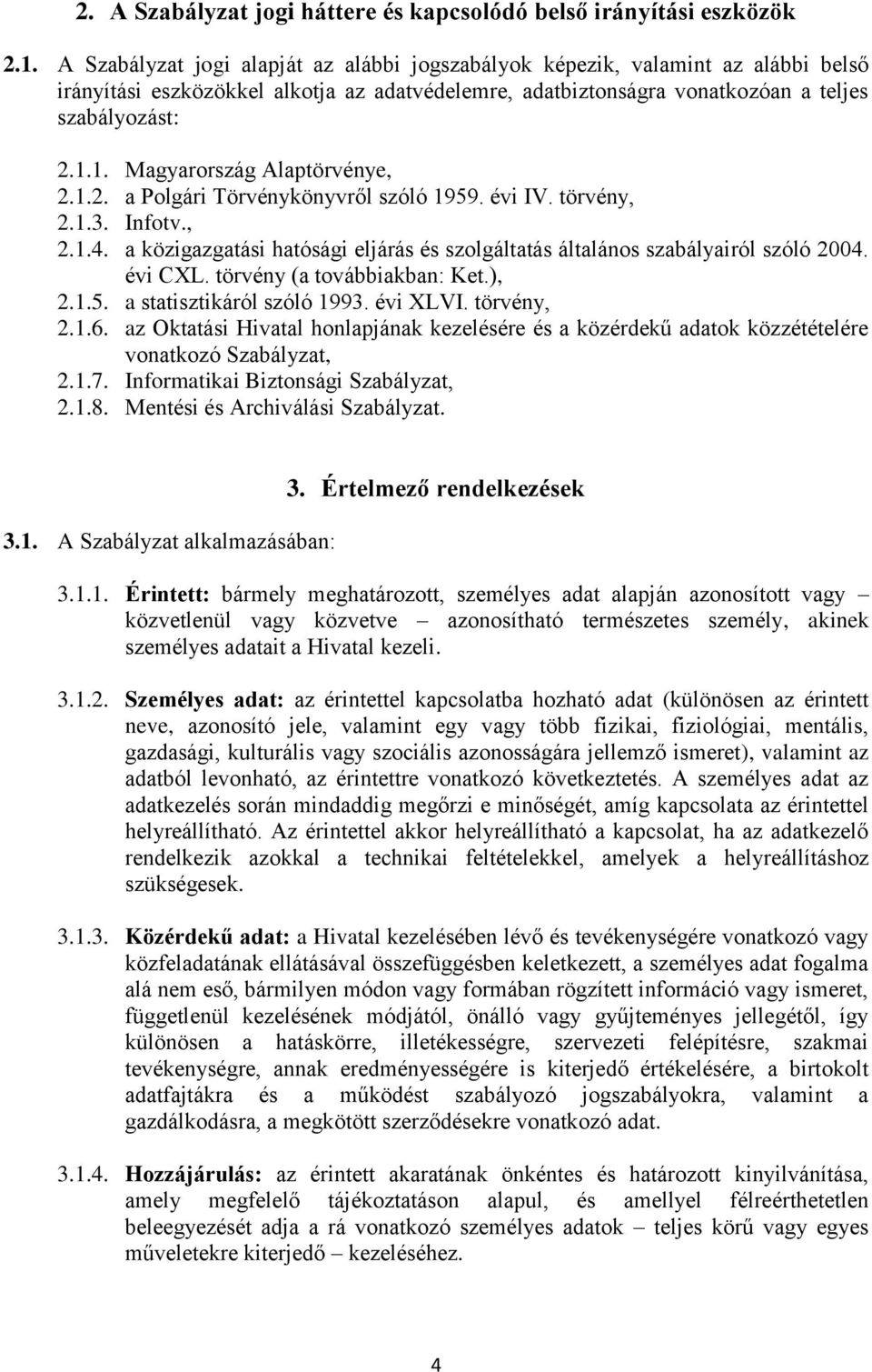 1. Magyarország Alaptörvénye, 2.1.2. a Polgári Törvénykönyvről szóló 1959. évi IV. törvény, 2.1.3. Infotv., 2.1.4. a közigazgatási hatósági eljárás és szolgáltatás általános szabályairól szóló 2004.