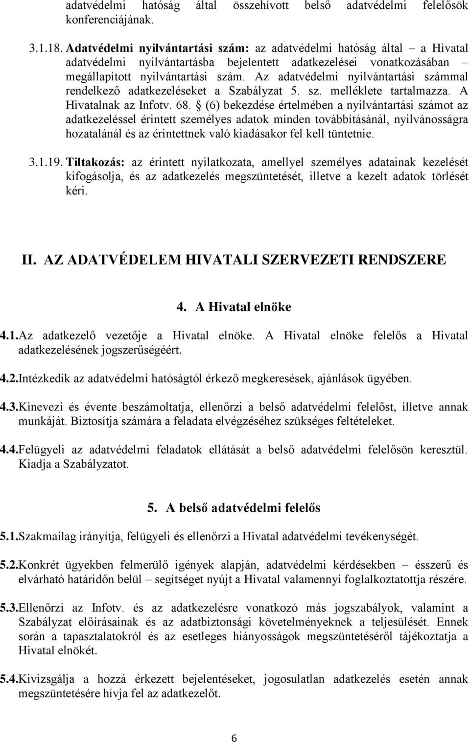 Az adatvédelmi nyilvántartási számmal rendelkező adatkezeléseket a Szabályzat 5. sz. melléklete tartalmazza. A Hivatalnak az Infotv. 68.