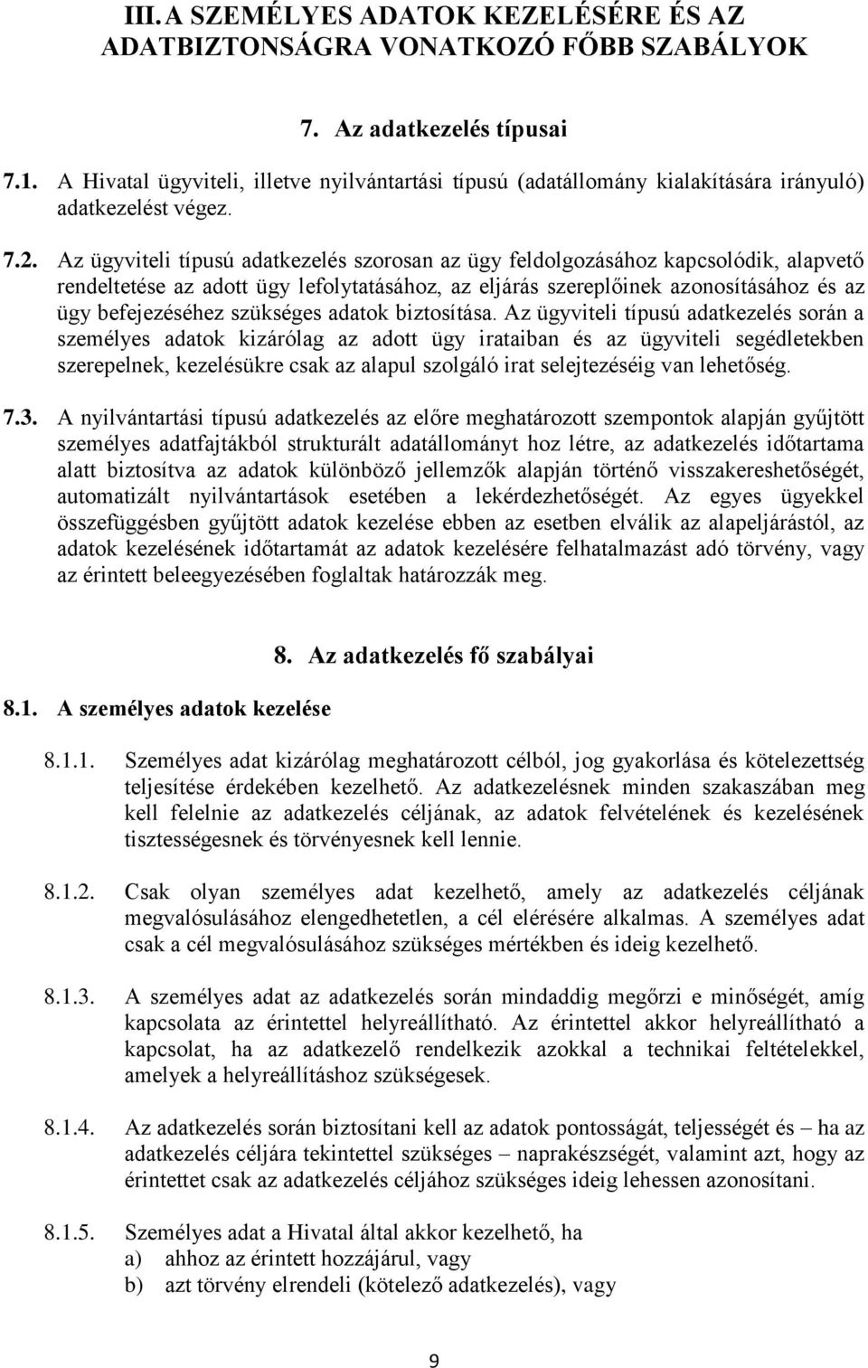 Az ügyviteli típusú adatkezelés szorosan az ügy feldolgozásához kapcsolódik, alapvető rendeltetése az adott ügy lefolytatásához, az eljárás szereplőinek azonosításához és az ügy befejezéséhez