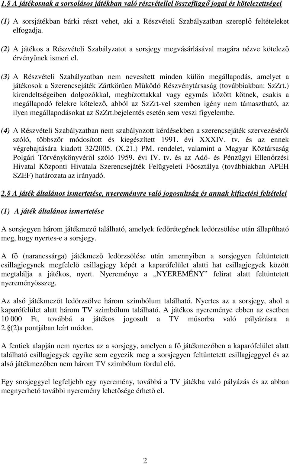 (3) A Részvételi Szabályzatban nem nevesített minden külön megállapodás, amelyet a játékosok a Szerencsejáték Zártkörően Mőködı Részvénytársaság (továbbiakban: SzZrt.