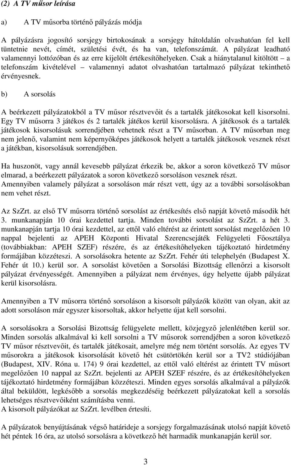 Csak a hiánytalanul kitöltött a telefonszám kivételével valamennyi adatot olvashatóan tartalmazó pályázat tekinthetı érvényesnek.