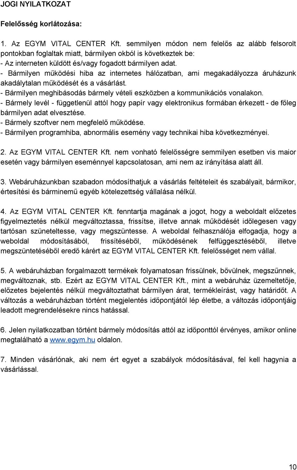 Bármilyen működési hiba az internetes hálózatban, ami megakadályozza áruházunk akadálytalan működését és a vásárlást. Bármilyen meghibásodás bármely vételi eszközben a kommunikációs vonalakon.