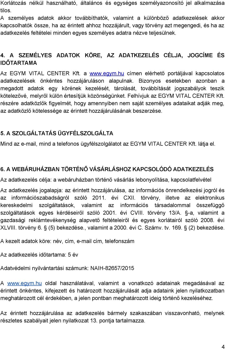 minden egyes személyes adatra nézve teljesülnek. 4. A SZEMÉLYES ADATOK KÖRE, AZ ADATKEZELÉS CÉLJA, JOGCÍME ÉS IDŐTARTAMA Az EGYM VITAL CENTER Kft. a www.egym.