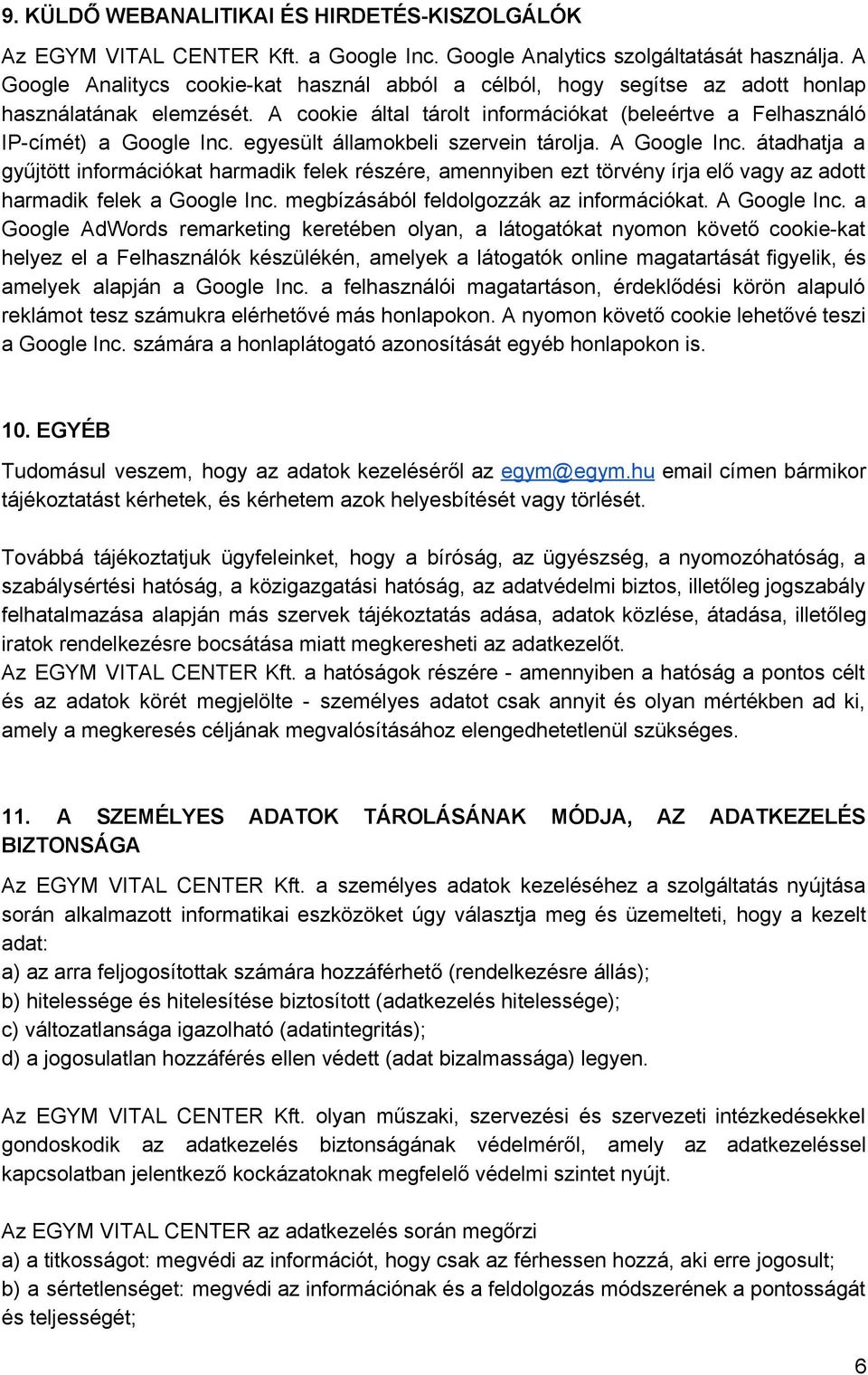 egyesült államokbeli szervein tárolja. A Google Inc. átadhatja a gyűjtött információkat harmadik felek részére, amennyiben ezt törvény írja elő vagy az adott harmadik felek a Google Inc.