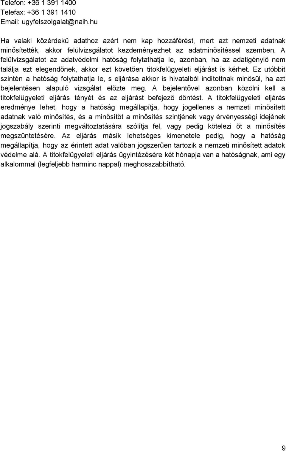 A felülvizsgálatot az adatvédelmi hatóság folytathatja le, azonban, ha az adatigénylő nem találja ezt elegendőnek, akkor ezt követően titokfelügyeleti eljárást is kérhet.