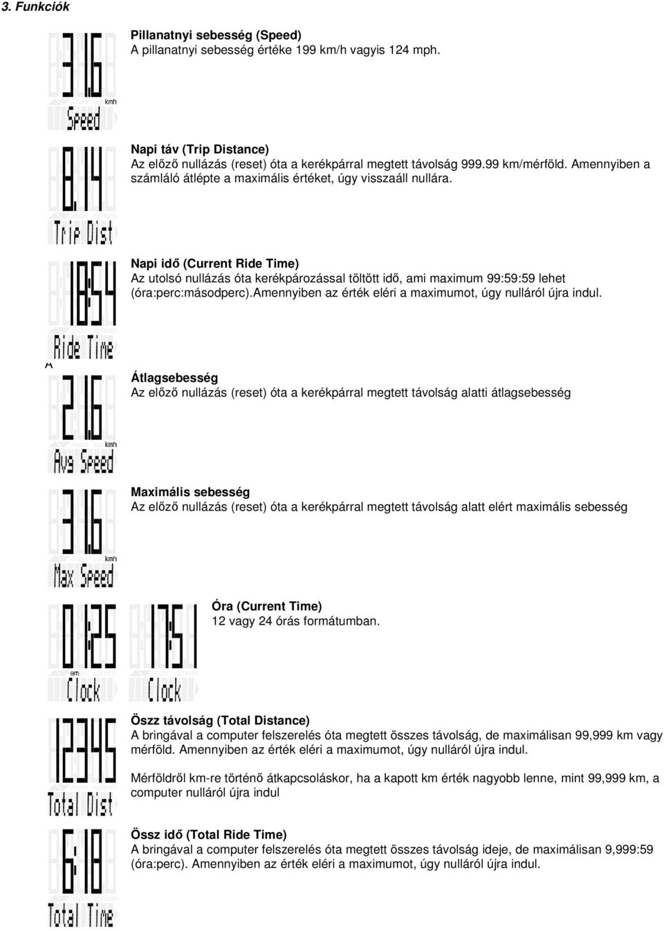 Napi idő (Current Ride Time) Az utolsó nullázás óta kerékpározással töltött idő, ami maximum 99:59:59 lehet (óra:perc:másodperc).amennyiben az érték eléri a maximumot, úgy nulláról újra indul.