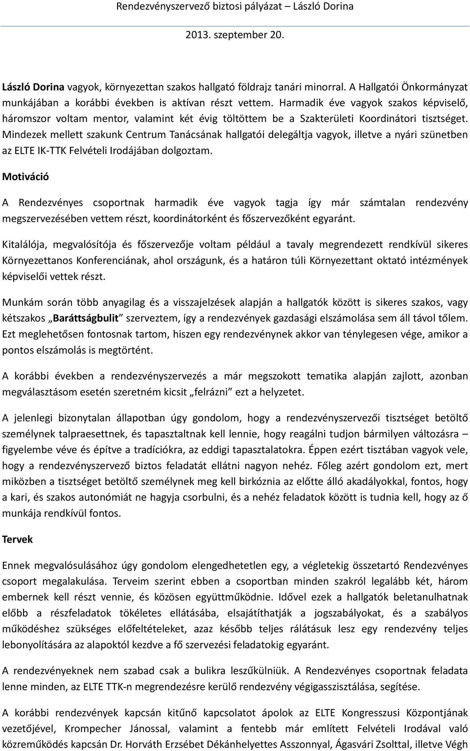 Mindezek mellett szakunk Centrum Tanácsának hallgatói delegáltja vagyok, illetve a nyári szünetben az ELTE IK-TTK Felvételi Irodájában dolgoztam.