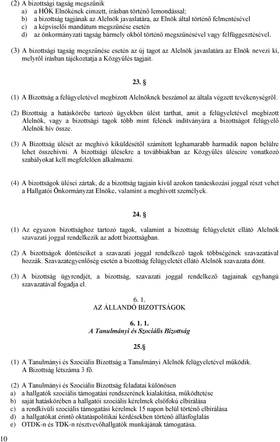 (3) A bizottsági tagság megszűnése esetén az új tagot az Alelnök javaslatára az Elnök nevezi ki, melyről írásban tájékoztatja a Közgyűlés tagjait. 23.